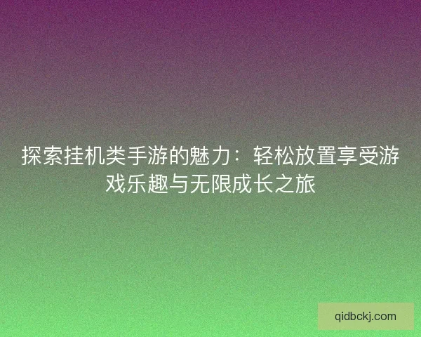 探索挂机类手游的魅力：轻松放置享受游戏乐趣与无限成长之旅